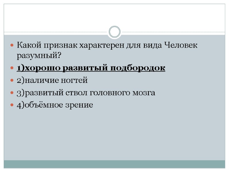 Какой признак характерен для вида Человек разумный? 1)хорошо развитый подбородок 2)наличие ногтей 3)развитый ствол